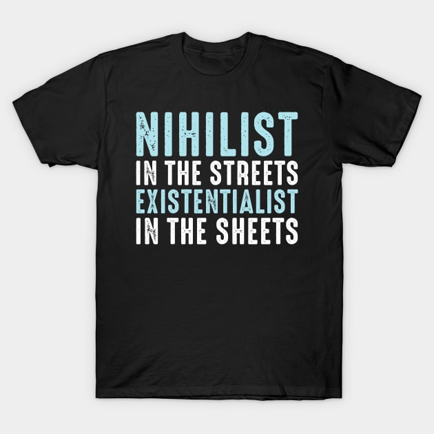 Nihilist in the Streets Existentialist in the Sheets T-Shirt by boldifieder